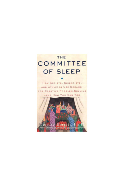 Oneiroi Press The Committee of Sleep: How Artists, Scientists, and Athletes Use Their Dreams for Creative Problem