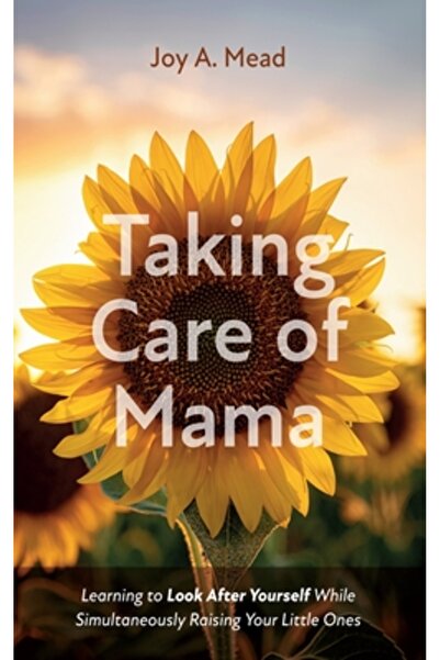 Resource Pubn Taking Care of Mama: Learning to Look After Yourself While Simultaneously Raising Your Little Ones