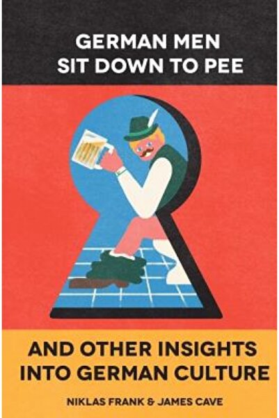 Kessinger Pub Llc German Men Sit Down to Pee and Other Insights Into German C...