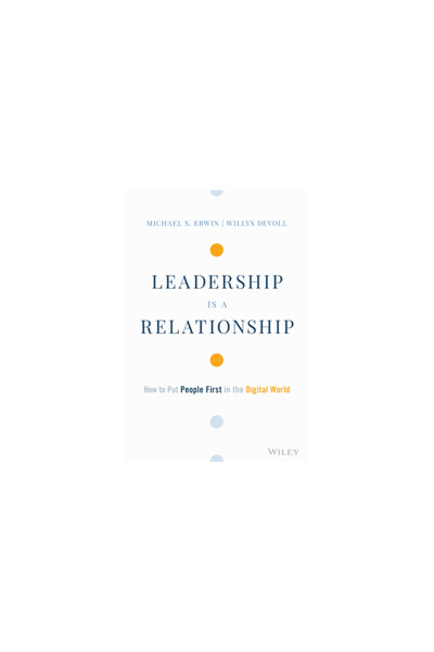 Wiley Leadership Is a Relationship: How to Put People First in the Digital World