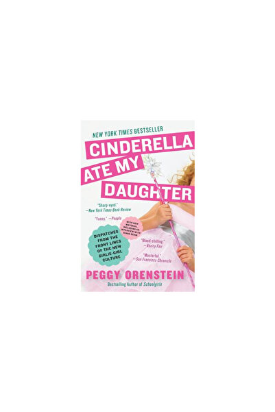Harper Collins Cinderella Ate My Daughter: Dispatches from the Front Lines of the New Girlie-Girl Culture
