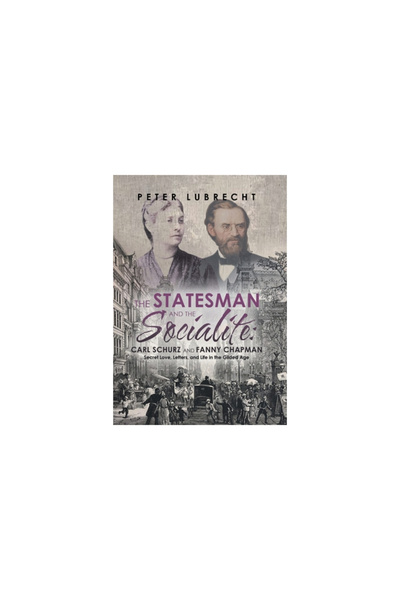 Xlibris Us The Statesman and the Socialite: Carl Schurz and Fanny Chapman: Se...