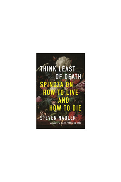 Princeton Univ Pr Think Least of Death: Spinoza on How to Live and How to Die