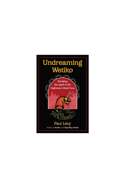 Inner Traditions Undreaming Wetiko: Breaking the Spell of the Nightmare Mind-...