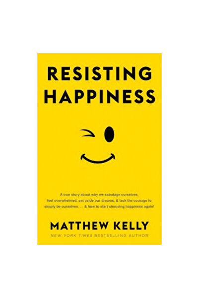 Beacon Pub Resisting Happiness: A True Story about Why We Sabotage Ourselves, Feel Overwhelmed, Set Aside Our D