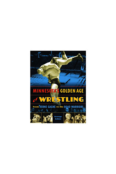 Minnesota Historical Society Press Minnesota's Golden Age of Wrestling: From ...