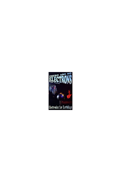 Clearwater Publishing There Are No Electrons: Electronics for Earthlings