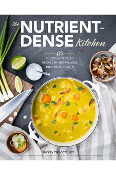 Trescott Llc The Nutrient-Dense Kitchen: 125 Autoimmune Paleo Recipes for Dee...