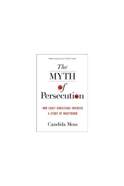 Harper Collins The Myth of Persecution: How Early Christians Invented a Story...