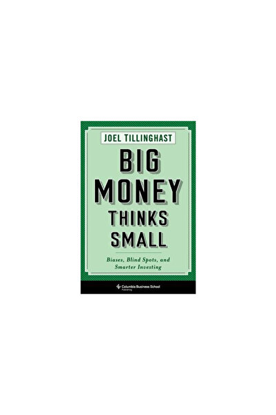 Columbia Univ Pr Big Money Thinks Small: Biases, Blind Spots, and Smarter Inv...