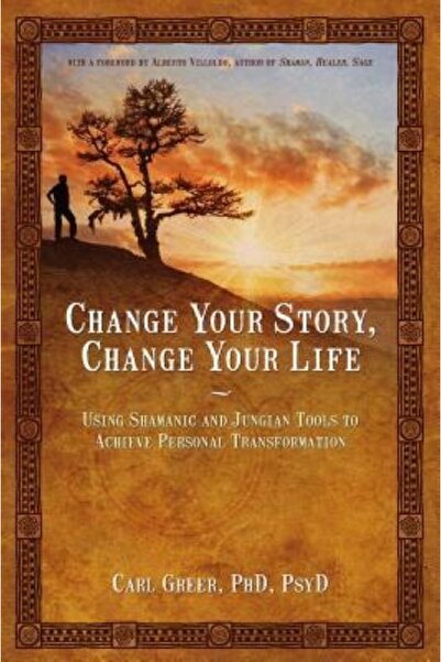 Harvard Univ Pr Change Your Story, Change Your Life: Using Shamanic and Jungian Tools to Achieve Personal Transforma