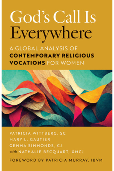 Liturgical Pr God's Call Is Everywhere: A Global Analysis of Contemporary Religious Vocations for Women
