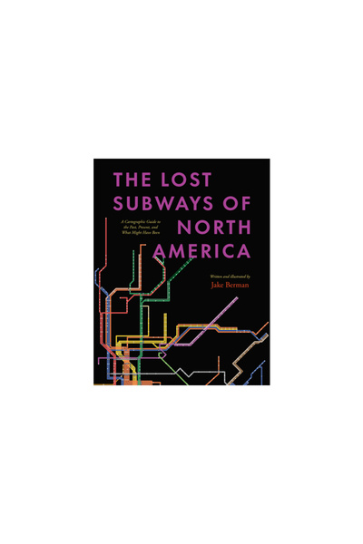 Univ Of Chicago Pr The Lost Subways of North America: A Cartographic Guide to...