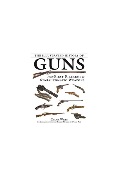 Skyhorse Pub The Illustrated History of Guns: From First Firearms to Semiauto...