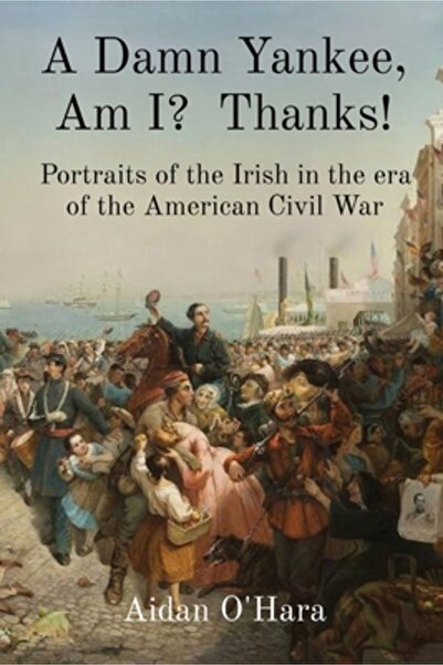 Redstone Pr A Damn Yankee, Am I? Thanks!: Portraits of the Irish in the era of the American Civil War