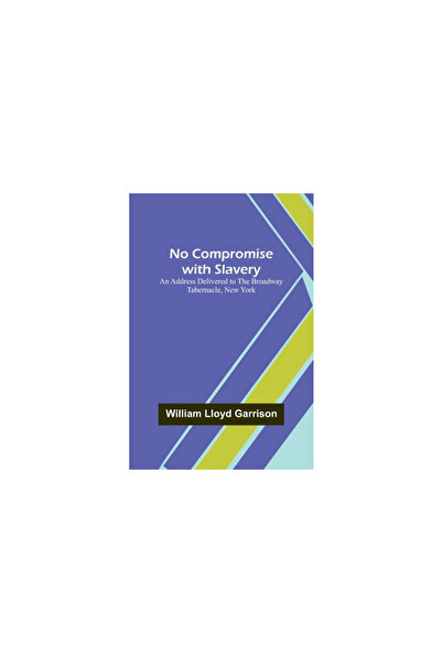 Alpha Ed No Compromise with Slavery; An Address Delivered to the Broadway Tab...