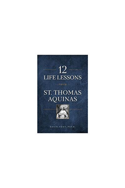 Sophia Inst Pr 12 Life Lessons from St. Thomas Aquinas: Timeless Spiritual Wi...
