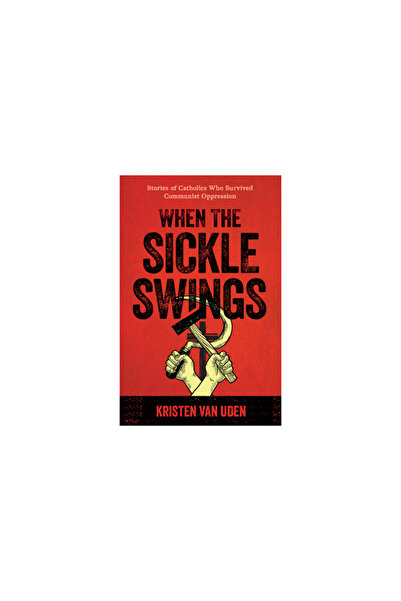 Sophia Inst Pr When the Sickle Swings: Stories of Catholics Who Survived Comm...