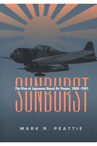 Us Naval Institute Press Sunburst: The Rise of Japanese Naval Air Power, 1909...