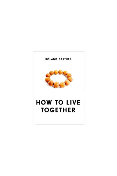 Columbia Univ Pr How to Live Together: Novelistic Simulations of Some Everyda...