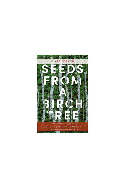 Monkfish Book Pub Co Seeds from a Birch Tree: Writing Haiku and the Spiritual...