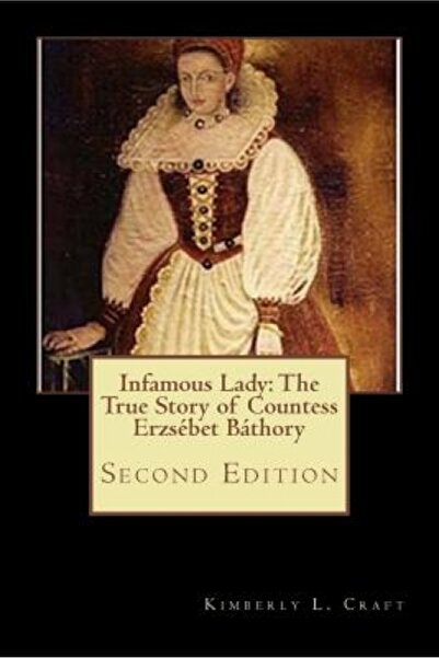 Kessinger Pub Llc Infamous Lady: The True Story of Countess Erzsebet Bathory:...