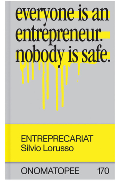 Onomatopee Entreprecariat: Everyone Is an Entrepreneur. Nobody Is Safe.