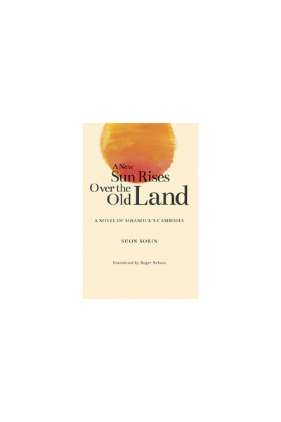 Singapore Univ Pr A New Sun Rises Over the Old Land: A Novel of Sihanouk