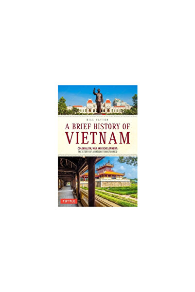 Tuttle Pub A Brief History of Vietnam: Colonialism, War and Development: The Story of a Nation Transformed