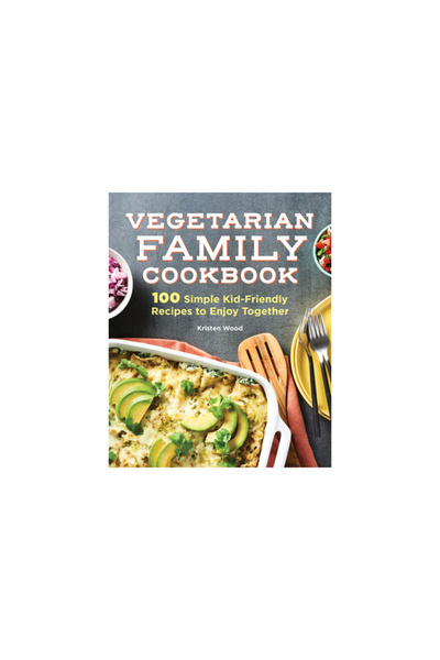 Rockridge Pr The Vegetarian Family Cookbook: 100 Simple Kid-Friendly Recipes to Enjoy Together