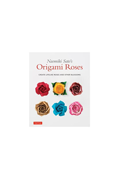Tuttle Pub Naomiki Sato's Origami Roses: Create Lifelike Roses and Other Blos...