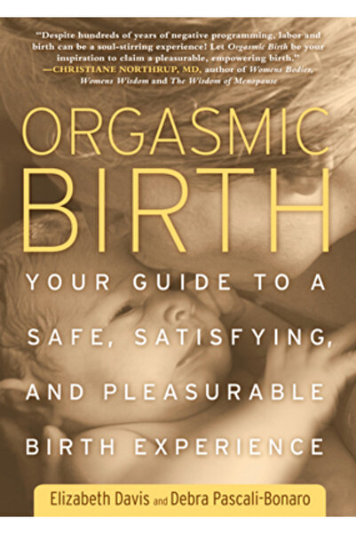 Rodale Press Orgasmic Birth: Your Guide to a Safe, Satisfying, and Pleasurabl...