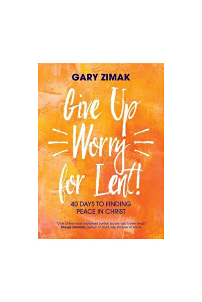 Ave Maria Pr Give Up Worry for Lent!: 40 Days to Finding Peace in Christ