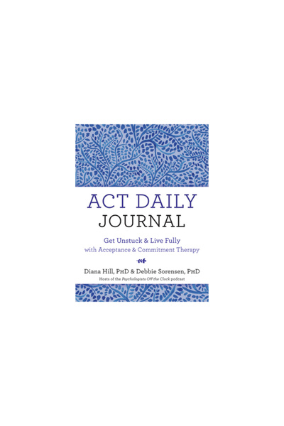 New Harbinger Pubn ACT Daily Journal: Get Unstuck and Live Fully with Accepta...