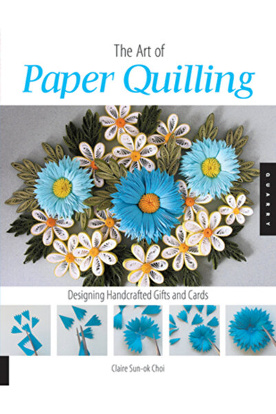 QUARRY BOOKS Art of Paper Quilling: Designing Handcrafted Gifts and Cards