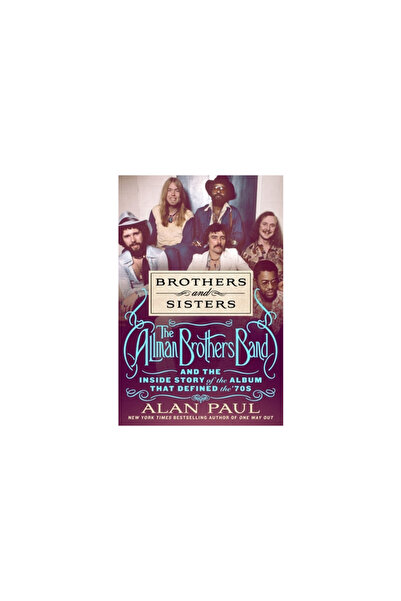 St Martins Pr Brothers and Sisters: How the Allman Brothers Band's Hit Album Defined the 70s for Everyone from the
