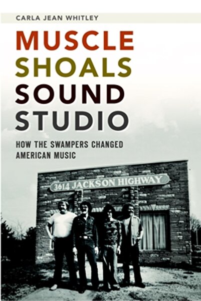 Kessinger Pub Llc Muscle Shoals Sound Studio: How the Swampers Changed Americ...