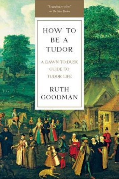 BIBLIOBAZAAR How to Be a Tudor: A Dawn-To-Dusk Guide to Tudor Life