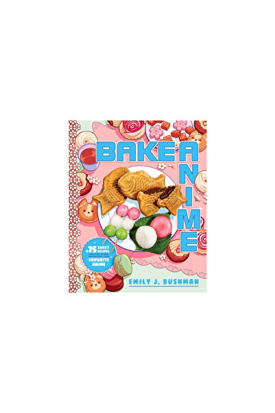 Atria Bake Anime: 75 Sweet Recipes Spotted In--And Inspired By--Your Favorite Anime (a Cookbook)