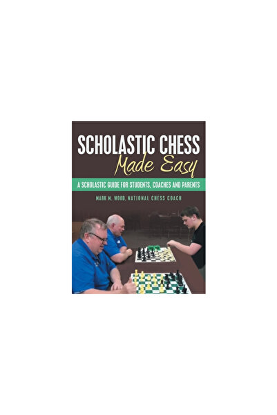 Archway Pub Scholastic Chess Made Easy: A Scholastic Guide for Students, Coac...