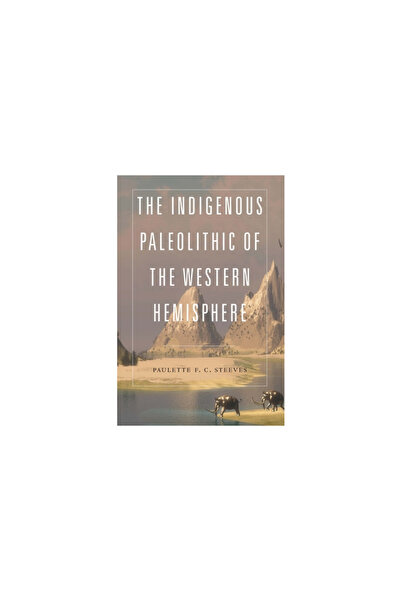 Univ Of Nebraska Pr The Indigenous Paleolithic of the Western Hemisphere