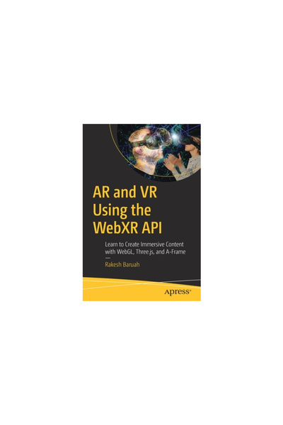 Apress AR and VR Using the Webxr API: Learn to Create Immersive Content with Webgl, Three.Js, and A-Frame