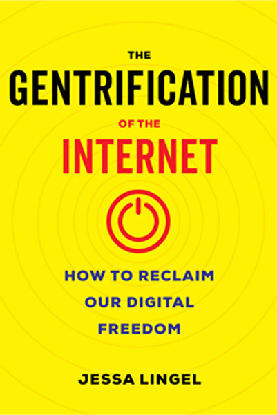 Univ Of California Pr The Gentrification of the Internet: How to Reclaim Our ...