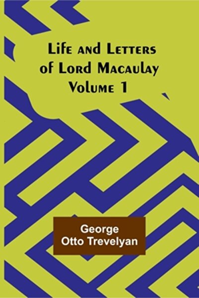 Alpha Ed Life and Letters of Lord Macaulay. Volume 1