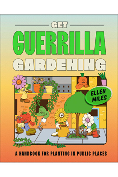 Dk Pub Get Guerrilla Gardening: A Field Guide to Planting in Public Places