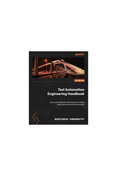 Packt Pub Test Automation Engineering Handbook: Learn and implement techniques for building robust test automa