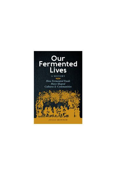 Storey Pub Our Fermented Lives: How Fermented Foods Have Shaped Cultures & Co...