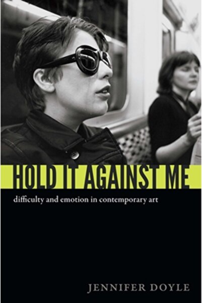 Duke Univ Pr Hold It Against Me: Difficulty and Emotion in Contemporary Art
