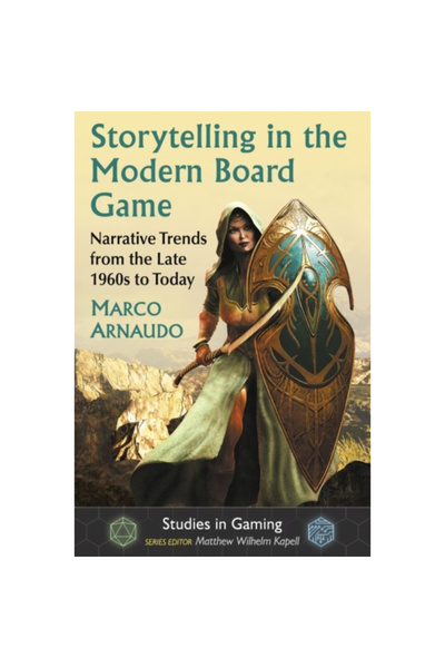 McFarland & Co Inc Storytelling in the Modern Board Game: Narrative Trends from the Late 1960s to Today