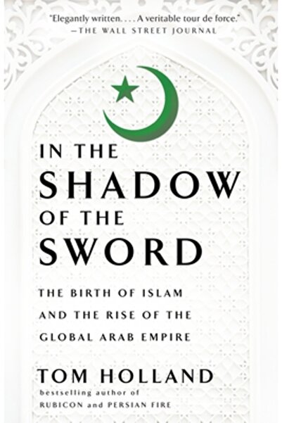 Anchor In the Shadow of the Sword: The Birth of Islam and the Rise of the Glo...